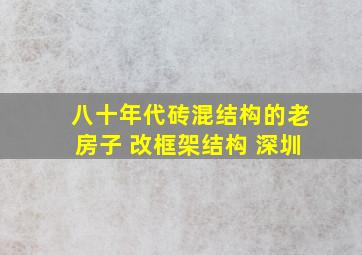 八十年代砖混结构的老房子 改框架结构 深圳